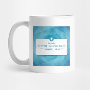 The time is always right to do the right thing Mug